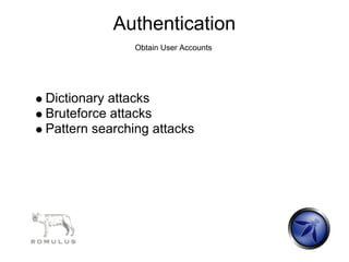 Authentication
               Obtain User Accounts




Dictionary attacks
Bruteforce attacks
Pattern searching attacks
 