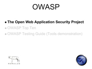 OWASP
The Open Web Application Security Project
OWASP Top Ten
OWASP Testing Guide (Tools demonstration)
 