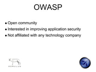 OWASP
Open community
Interested in improving application security
Not affiliated with any technology company
 