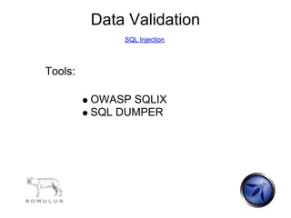 Data Validation
             SQL Injection




Tools:

         OWASP SQLIX
         SQL DUMPER
 