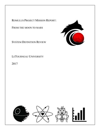 ROMULUS PROJECT MISSION REPORT:
FROM THE MOON TO MARS
SYSTEM DEFINITION REVIEW
LETOURNEAU UNIVERSITY
2017
 