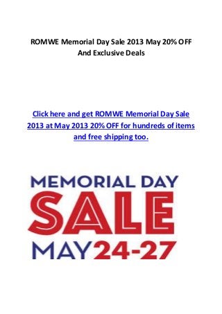 ROMWE Memorial Day Sale 2013 May 20% OFF
And Exclusive Deals
Click here and get ROMWE Memorial Day Sale
2013 at May 2013 20% OFF for hundreds of items
and free shipping too.
 