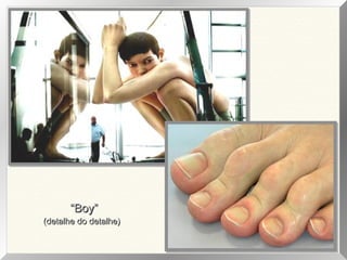 “Boy”

(detalhe do detalhe)

 