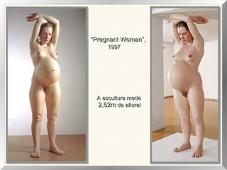 “Pregnant Woman”,
1997

A escultura mede
2,52m de altura!

 