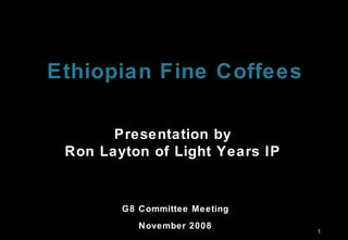 Ethiopian Fine Coffees Presentation by  Ron Layton of Light Years IP  G8 Committee Meeting November 2008 