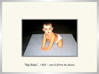 “ Big Baby”,   1997 - con 0,87cm de altura. 