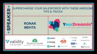 SUPERCHARGE YOUR SALESFORCE WITH THESE AWESOME
TIPS & TRICKS
RONAK
MEHTA
 