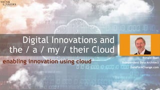 Digital Innovations and
the / a / my / their Cloud
enabling innovation using cloud
Ronald Baan
Independent Data Architect
DataForAChange.com
 