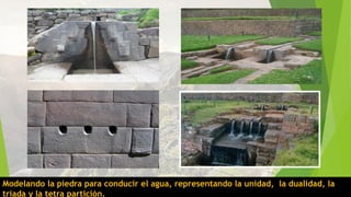 Modelando la piedra para conducir el agua, representando la unidad, la dualidad, la
triada y la tetra partición.
 