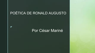 ◤
Por César Mariné
POÉTICA DE RONALD AUGUSTO
 