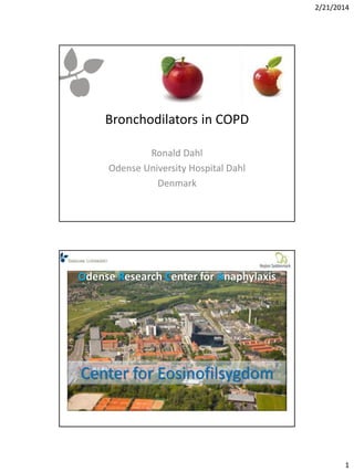 2/21/2014
1
Bronchodilators in COPD
Ronald Dahl
Odense University Hospital Dahl
Denmark
Odense Research Center for Anaphylaxis
Center for Eosinofilsygdom
 
