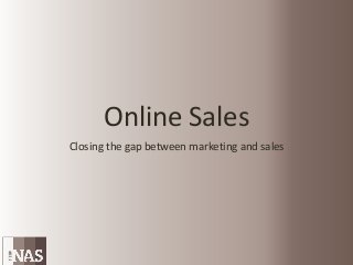 Online Sales
Closing the gap between marketing and sales
 