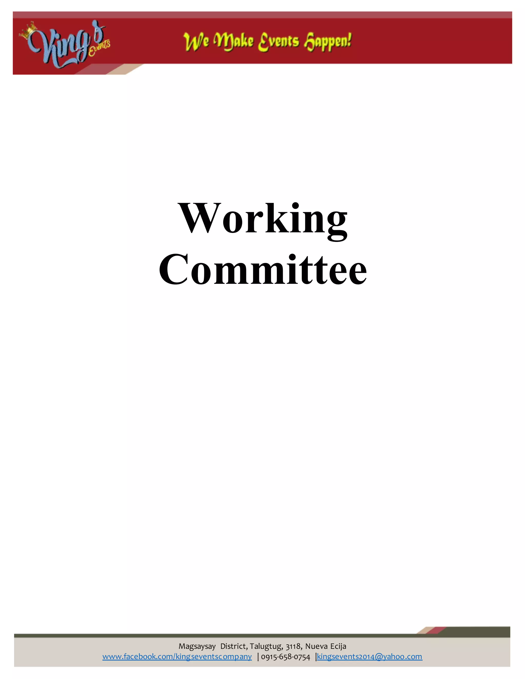 Magsaysay District, Talugtug, 3118, Nueva Ecija
www.facebook.com/kingseventscompany | 0915-658-0754 |kingsevents2014@yahoo.com
Working
Committee
 
