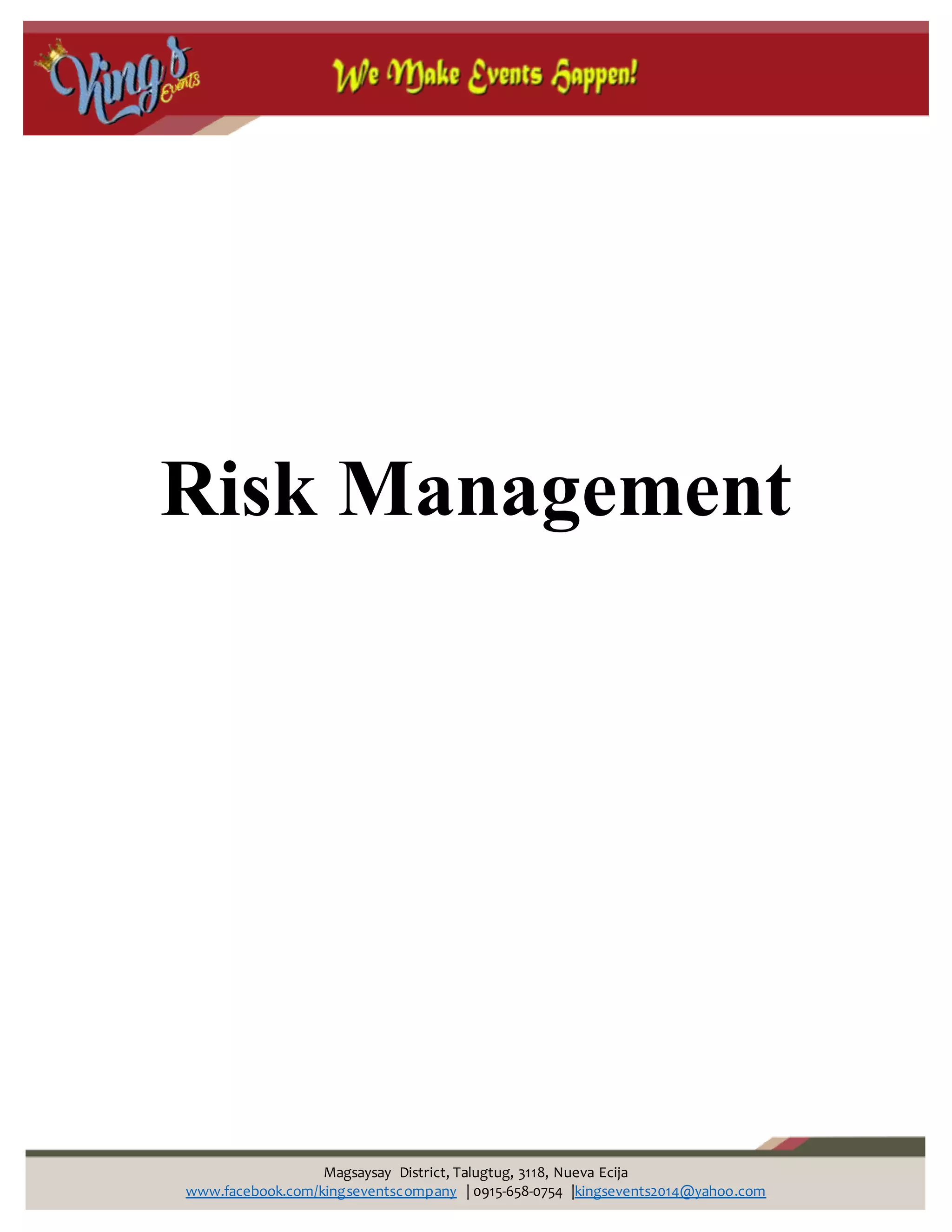 Magsaysay District, Talugtug, 3118, Nueva Ecija
www.facebook.com/kingseventscompany | 0915-658-0754 |kingsevents2014@yahoo.com
Risk Management
 