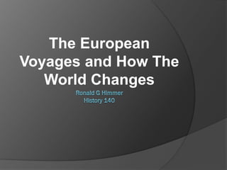 The European
Voyages and How The
   World Changes
 