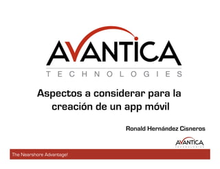 Aspectos a considerar para la
            creación de un app móvil
                           Ronald Hernández Cisneros


The Nearshore Advantage!
 