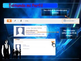 Haz click en tu nombre para
           mostrar.




                       Haz click para
                     editar tu perfil de
                          blogger.
 