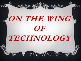 ON THE WING
OF
TECHNOLOGY

 