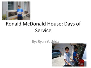 Ronald McDonald House: Days of Service By: Ryan Yoshida  