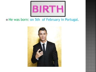  He was born: on 5th of February in Portugal.