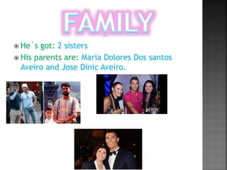  He´s got: 2 sisters
His parents are: Maria Dolores Dos santos
Aveiro and Jose Dinic Aveiro.