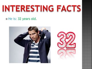  He is: 32 years old.