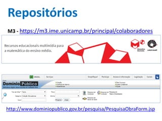 Repositórios
M3 - https://m3.ime.unicamp.br/principal/colaboradores
http://www.dominiopublico.gov.br/pesquisa/PesquisaObraForm.jsp
 