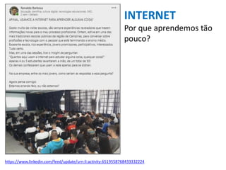 https://www.linkedin.com/feed/update/urn:li:activity:6519558768433332224
INTERNET
Por que aprendemos tão
pouco?
 