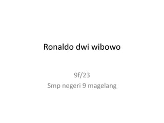 Ronaldo dwi wibowo


       9f/23
Smp negeri 9 magelang
 