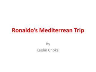 Ronaldo’s Mediterrean Trip
By
Kaelin Choksi

 