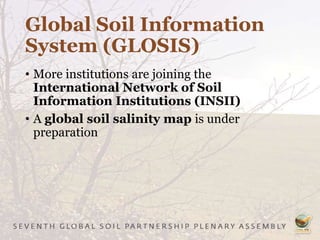 Global Soil Information
System (GLOSIS)
• More institutions are joining the
International Network of Soil
Information Institutions (INSII)
• A global soil salinity map is under
preparation
 