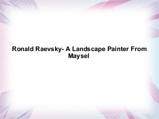 Ronald Raevsky- A Landscape Painter From
Maysel

 