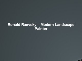 Ronald Raevsky – Modern Landscape
Painter
 