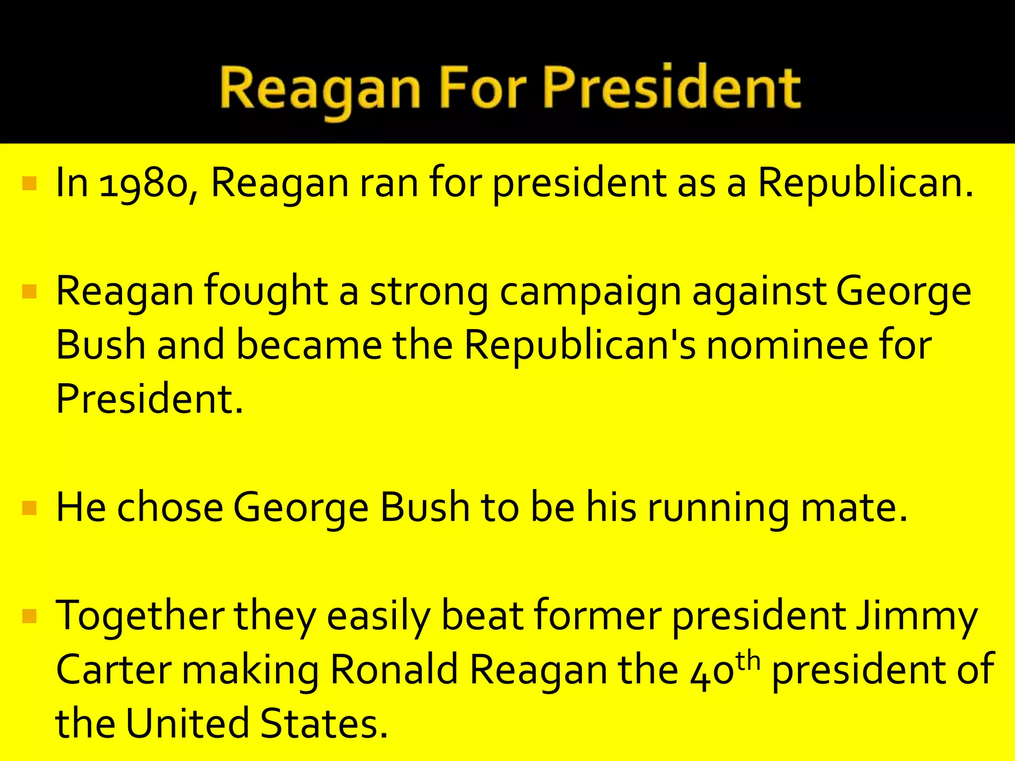Reagan For GovernorReagan announced his candidacy for governor of California in 1966.Reagan won the election by nearly one million votes.Reagan served two terms as 	governor from 1967 to 1975.