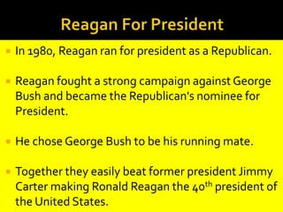 Reagan For GovernorReagan announced his candidacy for governor of California in 1966.Reagan won the election by nearly one million votes.Reagan served two terms as 	governor from 1967 to 1975.