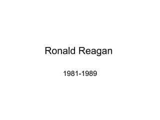 Ronald Reagan  1981-1989 
