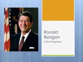 Ronald
Reagan
A Short Biography
 