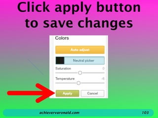 Click apply button
to save changes
achievervaronald.com 103
 