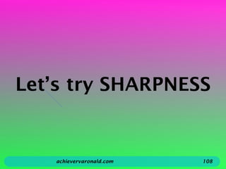 Let’s try SHARPNESS
achievervaronald.com 108
 