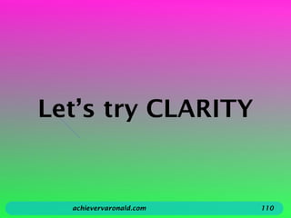 Let’s try CLARITY
achievervaronald.com 110
 