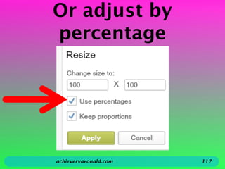 Or adjust by
percentage
achievervaronald.com 117
 