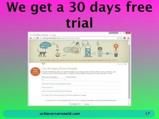 We get a 30 days free
trial
achievervaronald.com 17
 