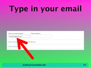 Type in your email
achievervaronald.com 19
 