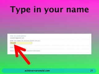 Type in your name
achievervaronald.com 21
 