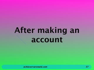 After making an
account
achievervaronald.com 37
 