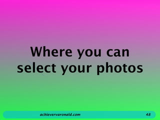 Where you can
select your photos
achievervaronald.com 48
 