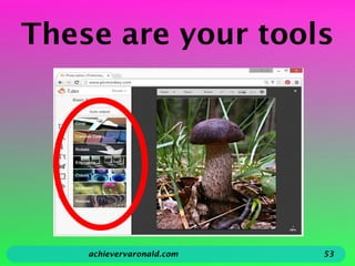 These are your tools
achievervaronald.com 53
 