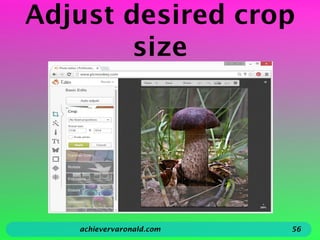 Adjust desired crop
size
achievervaronald.com 56
 