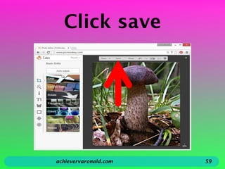 Click save
achievervaronald.com 59
 