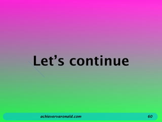Let’s continue
achievervaronald.com 60
 